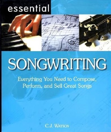 Essential Songwriting Everything You Need to Compose, Perform & Sell Great Songs