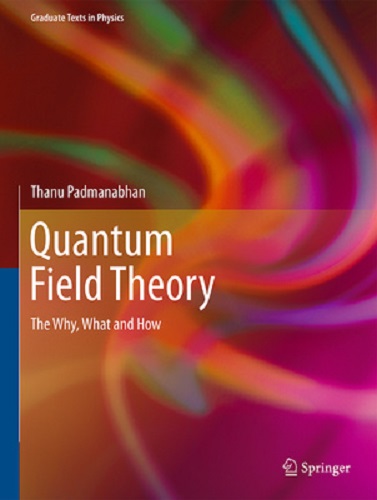 Quantum Field Theory The Why, What and How by Thanu Padmanabhan