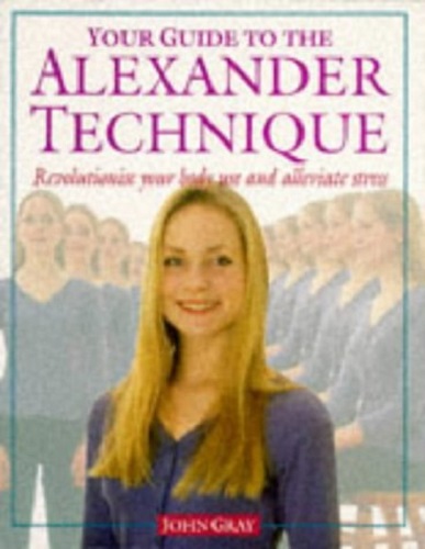 Your Guide to the Alexander Technique by John Gray
