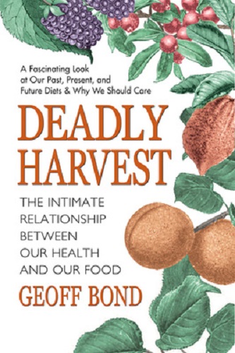 Deadly Harvest The Intimate Relationship Between Our Health and Food Geoff Bond