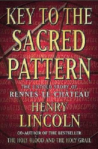 Key To The Sacred Pattern The Untold Story Of Rennes-le-Chateau By Henry Lincoln