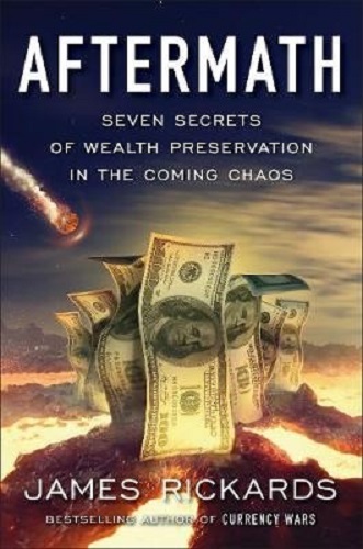 Aftermath 7 Secrets of Wealth Preservation in the Coming Chaos by James Rickards