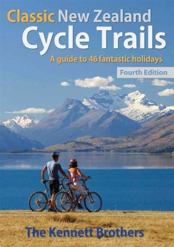 Classic New Zealand Cycle Trails A guide to 48 fantastic holidays