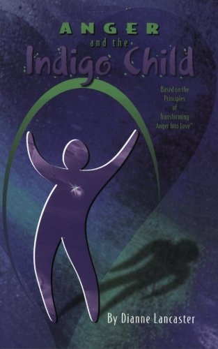 Anger and the Indigo Child by Dianne Lancaster