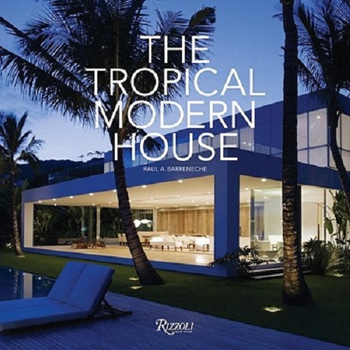 The Tropical Modern House By Raul A. Bearreneche