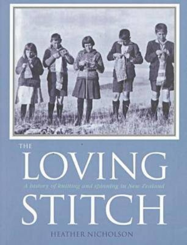 The Loving Stitch A history of knitting and spinning in New Zealand