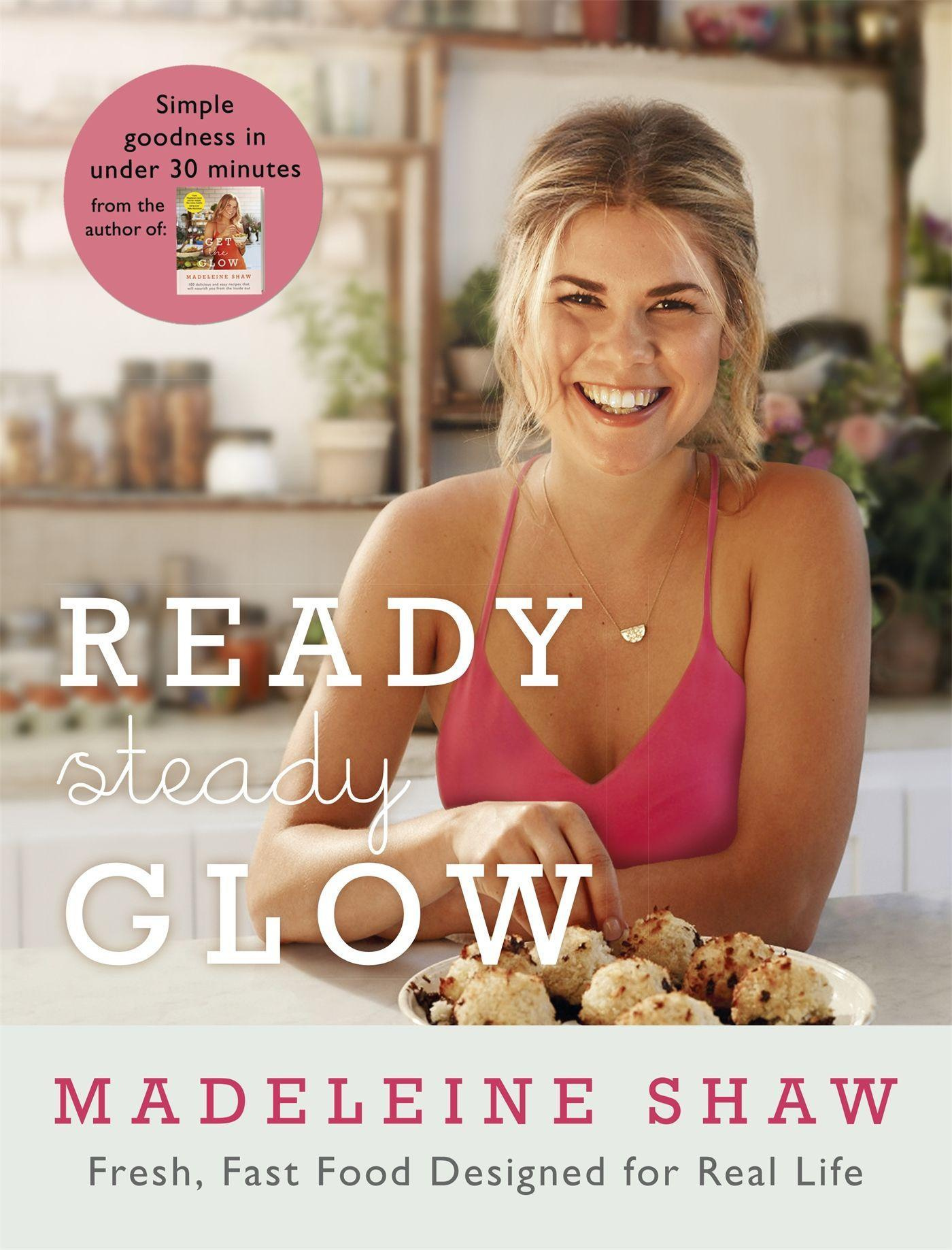 Ready, Steady, Glow Fast, Fresh Food Designed for Real Life By Madeleine Shaw