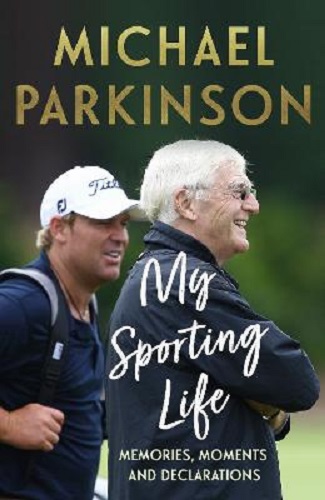 My Sporting Life Memories, moments and declarations By Michael Parkinson