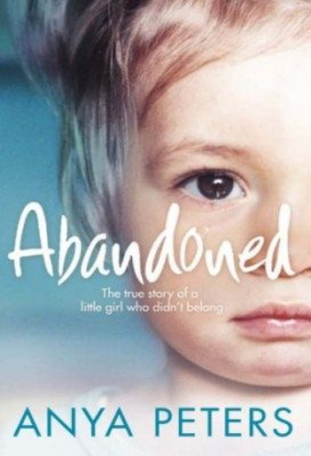 Abandoned The True Story of a Little Girl Who Didn't Belong Anya Peters