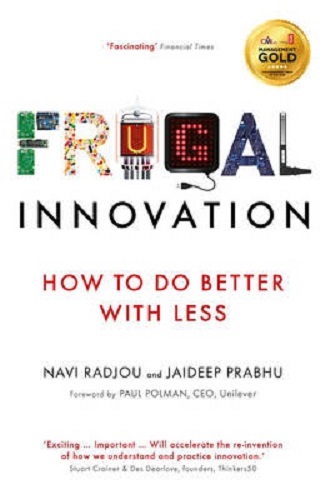Frugal Innovation How to do better with less By Navi Radjou, Jaideep Prabhu