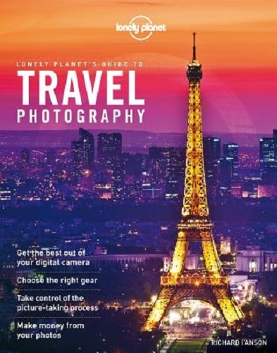 Lonely Planet's Guide to Travel Photography By Richard I'Anson