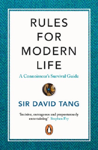 Rules for Modern Life A Connoisseur's Survival Guide By Sir David Tang
