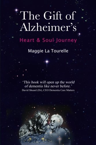 The Gift of Alzheimer's: Heart & Soul Journey by Maggie La Tourelle