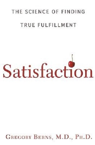 Satisfaction The Science of Finding True Fulfillment By Gregory Berns
