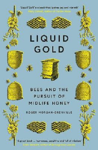 Liquid Gold Bees and the Pursuit of Midlife Honey By Roger Morgan-Grenville