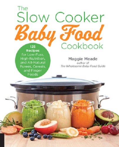The Slow Cooker Baby Food Cookbook by Maggie Meade