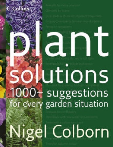 Plant Solutions 1000+ Suggestions for Every Garden Situation By Nigel Colborn