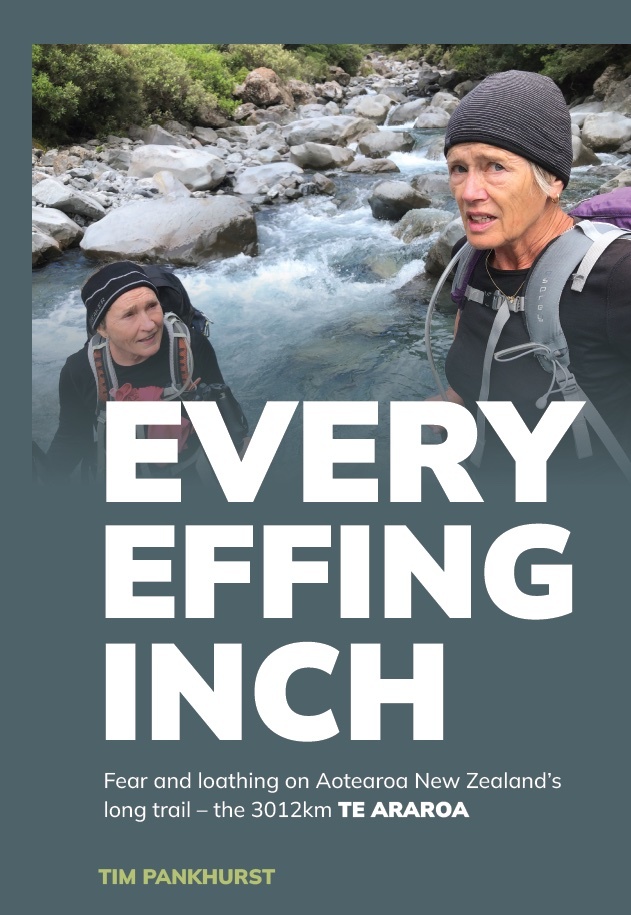 Every Effing Inch: Fear and loathing on Aoteroa New Zealand's long trail the 3012km TE ARAROA