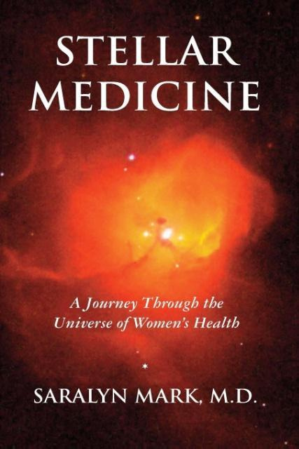 Stellar Medicine A Journey Through the Universe of Women's Health Saralyn Mark