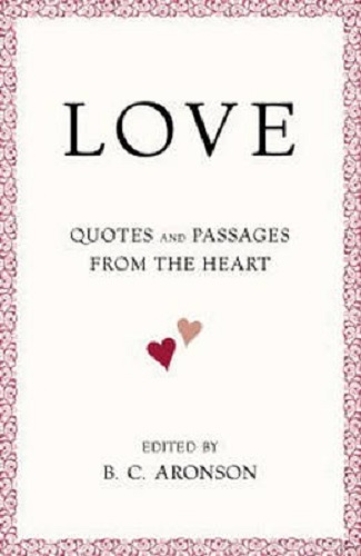 Love Quotes and Passages from the Heart By B. C. Aronson