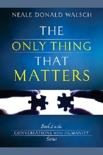 The Only Thing That Matters By Neale Donald Walsch