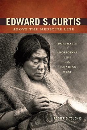 Edward S. Curtis Above the Medicine Line Portraits of Aboriginal Life