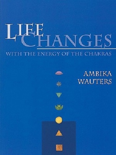 Life Changes with the Energy of the Chakras By Ambika Wauters