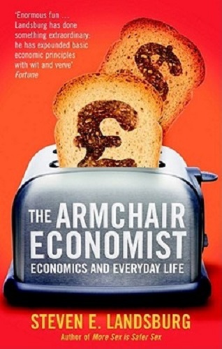 The Armchair Economist Economics and Everyday Life By Steven E. Landsburg