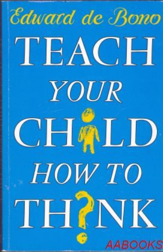 Teach your child how to think Edward de Bono
