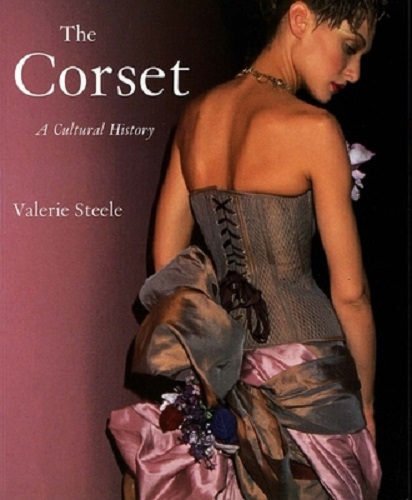 The Corset A Cultural History By Valerie Steele
