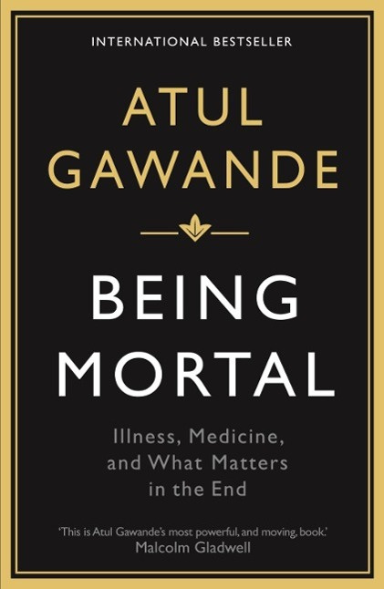 Being Mortal Illness, Medicine and What Matters in the End