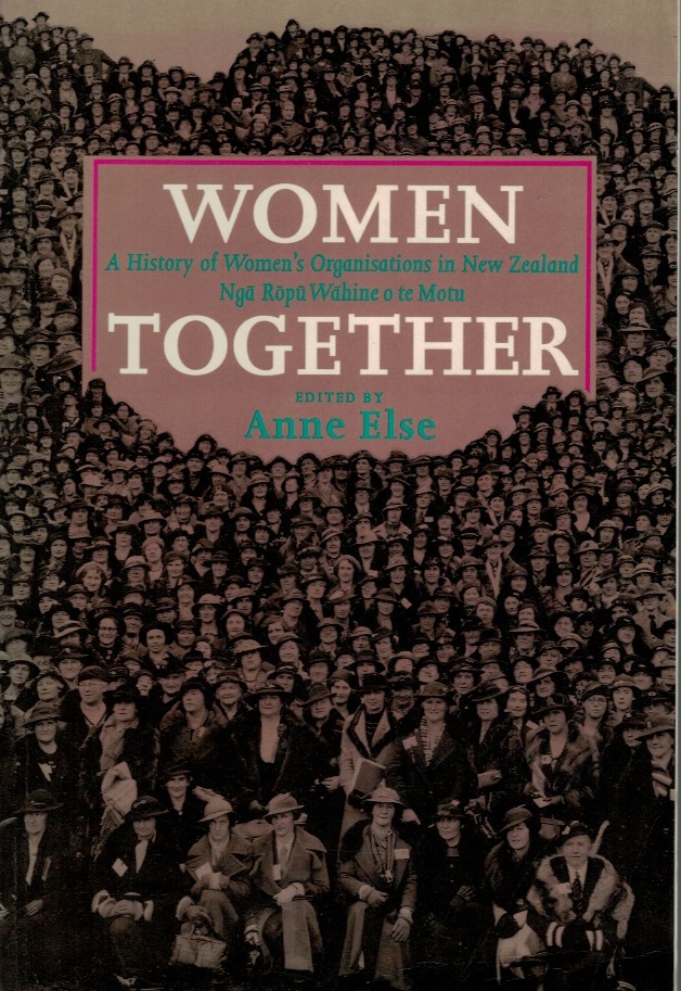 Women Together A History of Women's Organisations in New Zealand by Anne Else