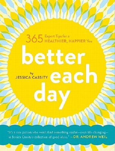 Better Each Day 365 Expert Tips for a Healthier, Happier You By Jessica Cassity