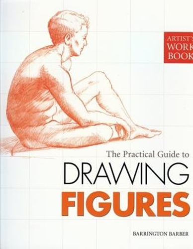 The Practical Guide to Drawing the Figure By Barrington Barber