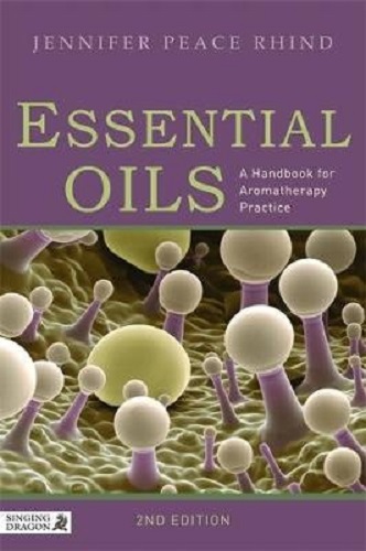 Essential Oils A Handbook for Aromatherapy Practice By Jennifer Peace Rhind