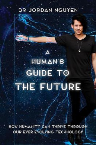 A Human's Guide to the Future By Dr Jordan Nguyen