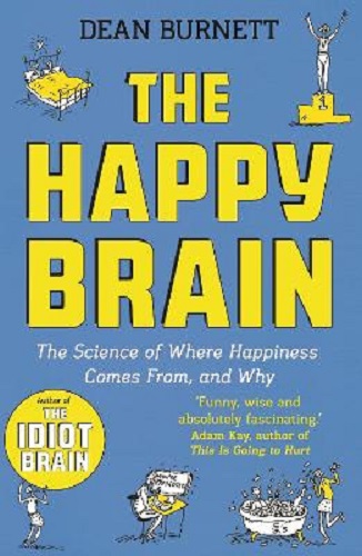 The Happy Brain The Science of Where Happiness Comes From and Why Dean Burnett