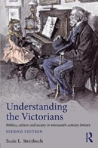 Understanding the Victorians Politics, Culture & Society in 19th-Century Britain