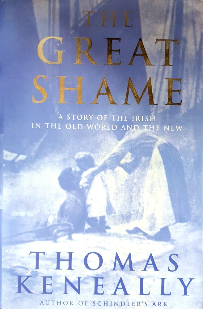 The Great Shame A Story of the Irish in the Old World & the New Thomas Kenneally