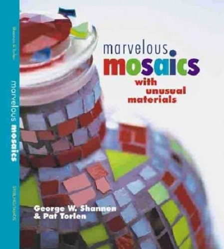 Marvelous Mosaics with Unusual Materials by George W. Shannon, Pat Torlen
