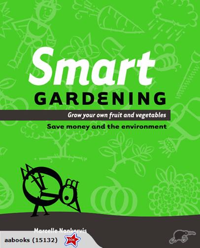 Smart Gardening Grow Your Own Fruit and Vegetables, Save Money & the Environment