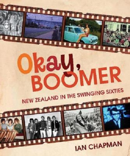 Okay, Boomer New Zealand In The Swinging Sixties by Ian Chapman