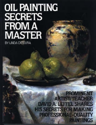 Image for Oil Painting Secrets from a Master David A Leffel by Linda Cateura Oil Painting Secrets from a Master David A Leffel by Linda Cateura