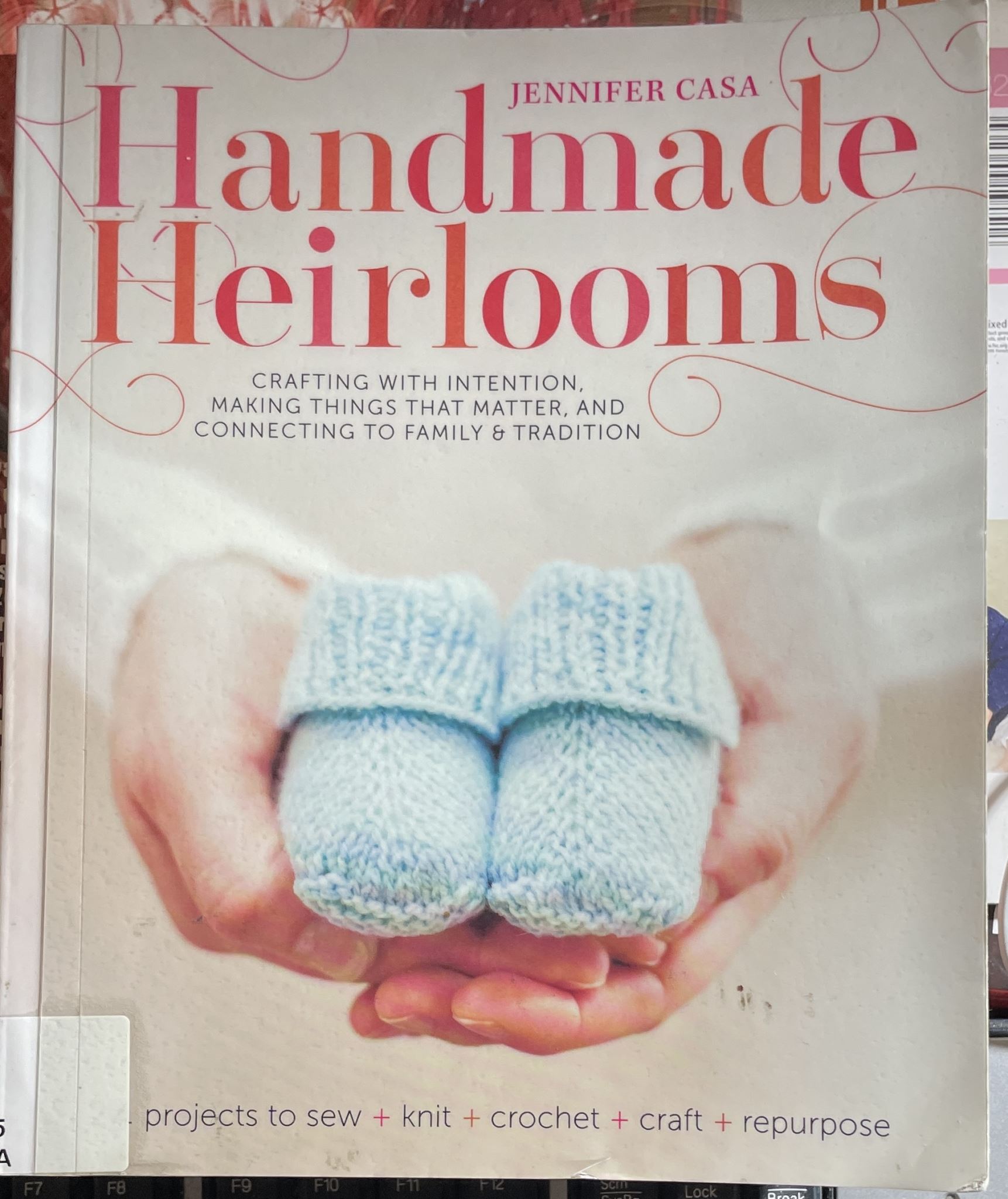 Handmade Heirlooms 24 projects to sew + knit + crochet + craft + repurpose