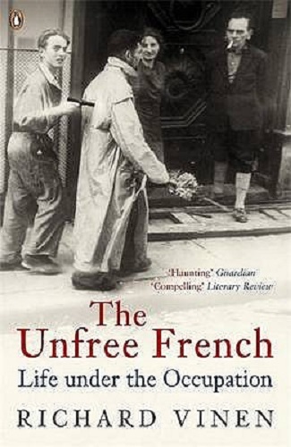 The Unfree French Life Under the Occupation By Richard Vinen