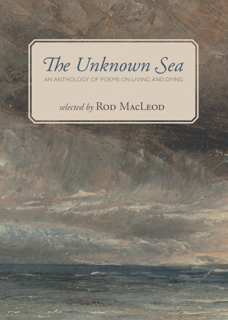 The Unknown Sea An Anthology of Poems on Living & Dying By Rod MacLeod