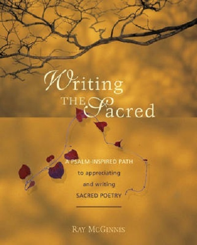 Writing the Sacred A Psalm-Inspired Path to Appreciating & Writing Sacred Poetry