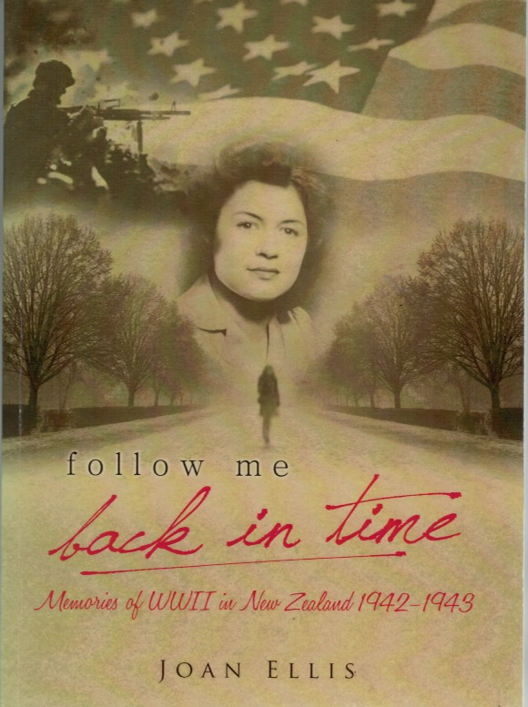 Follow Me Back In Time Memories of WWII in New Zealand 1942-1943 by Joan Ellis