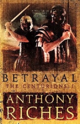 Betrayal The Centurions I By Anthony Riches Hardback