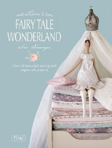 Tilda's Fairy Tale Wonderland Over 25 Beautiful Sewing and Papercraft Projects